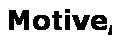 Text Box: Motive,