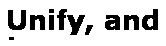 Text Box: Unify, and to